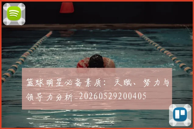 篮球明星必备素质:天赋、努力与领导力分析_20260529200405