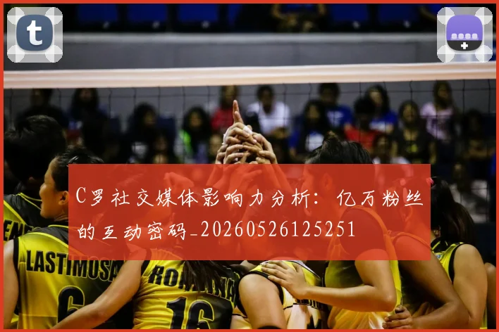 C罗社交媒体影响力分析:亿万粉丝的互动密码_20260526125251